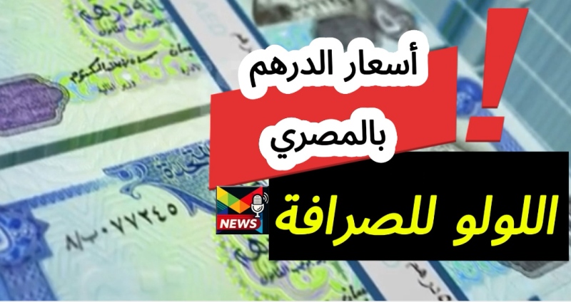 Read more about the article سعر الدرهم مقابل الجنيه المصري في اللولو| مقارنة بالأنصاري للصرافة والفردان تحديث أسعار العملات